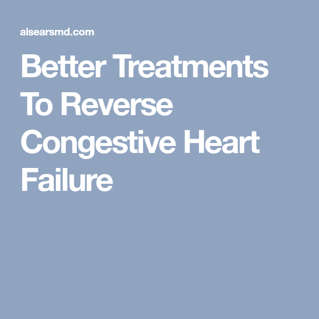 Better Treatments To Reverse Congestive Heart Failure