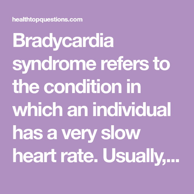 Bradycardia syndrome refers to the condition in which an individual has ...