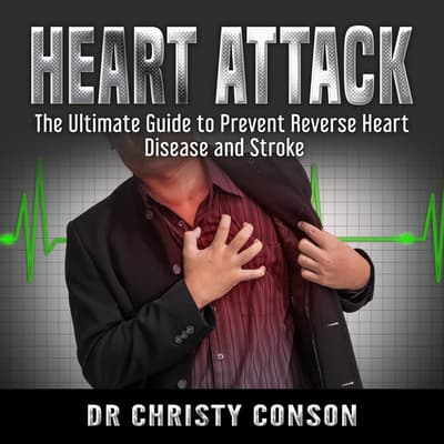 Heart Attack: The Ultimate Guide to Prevent Reverse Heart Disease and ...