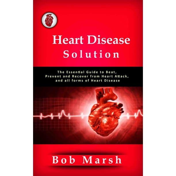 Heart Disease Solution: The Essential Guide to Beat, Prevent and ...