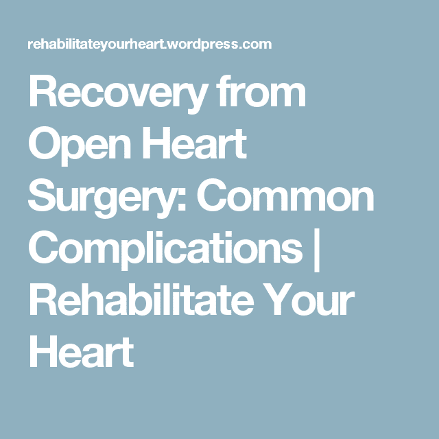Recovery from Open Heart Surgery: Common Complications