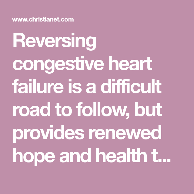 Reversing congestive heart failure is a difficult road to follow, but ...