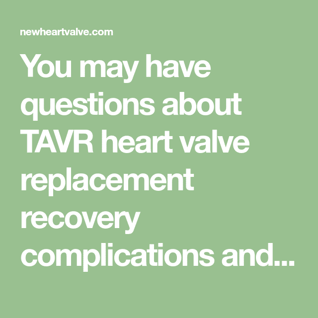 You may have questions about TAVR heart valve replacement recovery ...